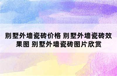 别墅外墙瓷砖价格 别墅外墙瓷砖效果图 别墅外墙瓷砖图片欣赏